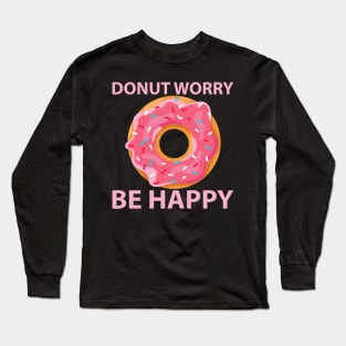 Donut Worry Be Happy Funny Doughnut Lover Gift Long Sleeve T-Shirt